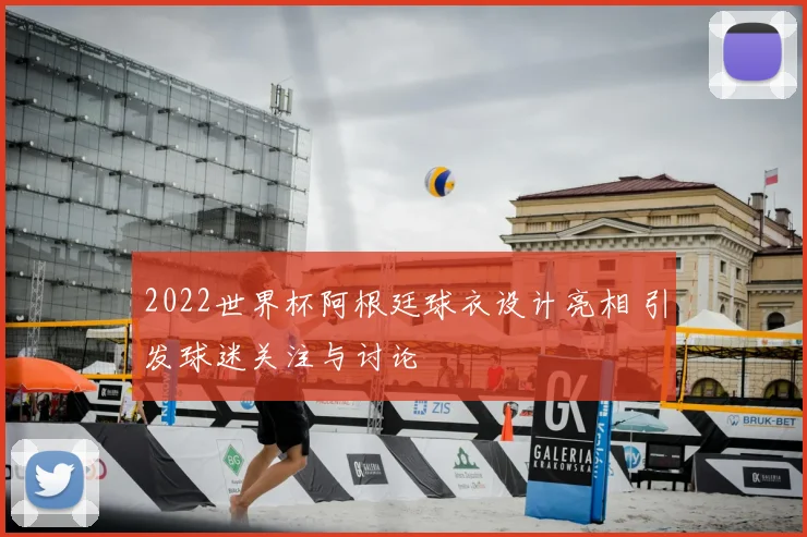 2022世界杯阿根廷球衣设计亮相 引发球迷关注与讨论