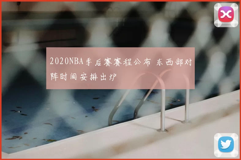 2020NBA季后赛赛程公布 东西部对阵时间安排出炉