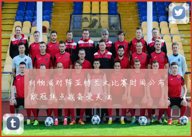 利物浦对阵亚特兰大比赛时间公布 欧冠焦点战备受关注