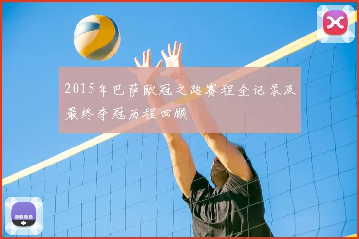 2015年巴萨欧冠之路赛程全记录及最终夺冠历程回顾