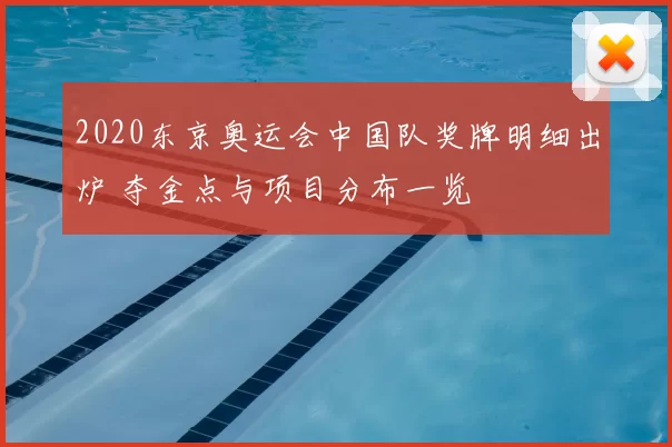 2020东京奥运会中国队奖牌明细出炉 夺金点与项目分布一览