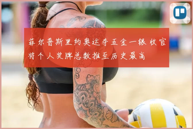 菲尔普斯里约奥运夺五金一银 收官将个人奖牌总数推至历史最高